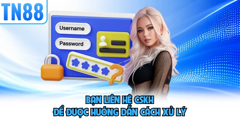 Bạn liên hệ CSKH để được hướng dẫn cách xử lý