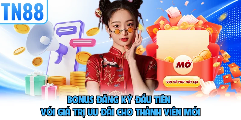 Bonus đăng ký đầu tiên với giá trị ưu đãi cho thành viên mới