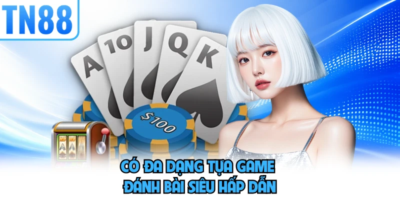 Có đa dạng tựa game đánh bài siêu hấp dẫn
