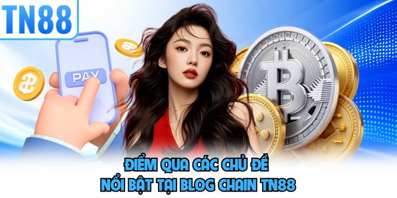 Điểm qua các chủ đề nổi bật tại Blog chain TN88