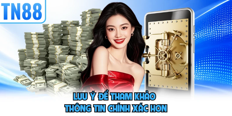 Lưu ý để tham khảo thông tin chính xác hơn