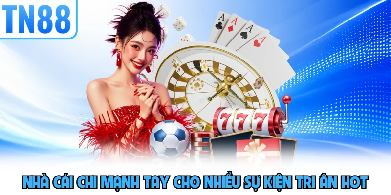 Nhà cái chi mạnh tay cho nhiều sự kiện tri ân hot