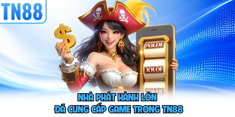 Nhà phát hành lớn đã cung cấp game trong TN88