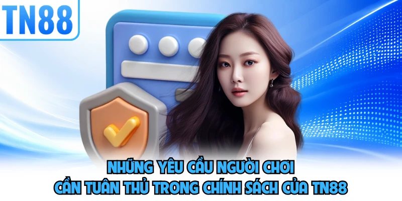 Những yêu cầu người chơi cần tuân thủ trong chính sách của TN88