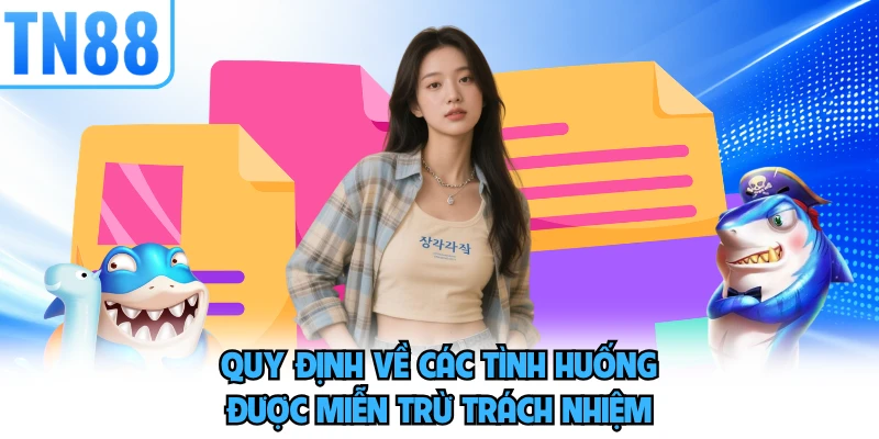 Quy định về các tình huống được miễn trừ trách nhiệm