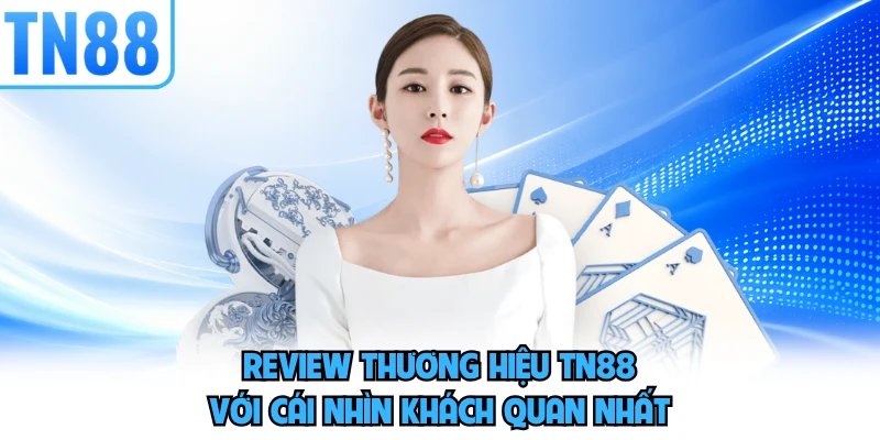 Review thương hiệu TN88 với cái nhìn khách quan nhất