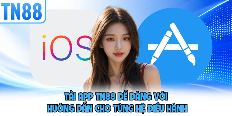 Tải app TN88 dễ dàng với hướng dẫn cho từng hệ điều hành