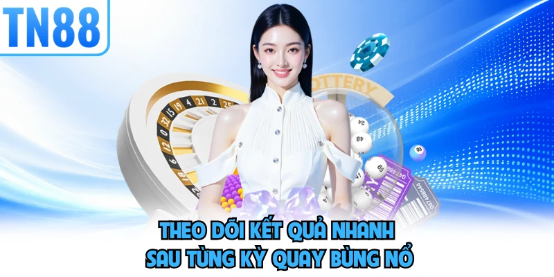 Theo dõi kết quả nhanh sau từng kỳ quay bùng nổ
