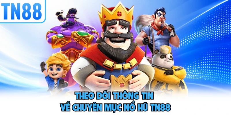 Theo dõi thông tin về chuyên mục nổ hũ TN88