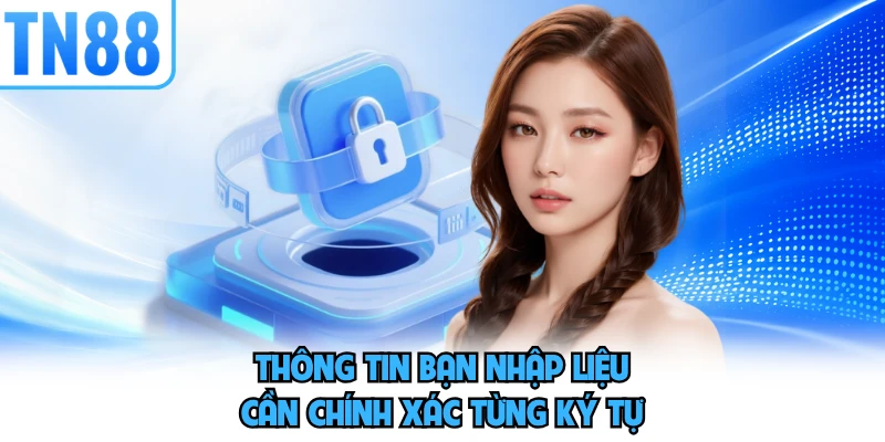 Thông tin bạn nhập liệu cần chính xác từng ký tự