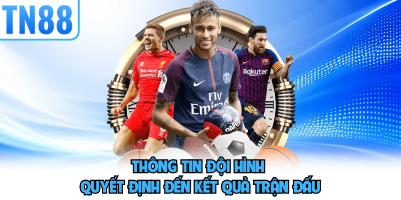 Thông tin đội hình quyết định đến kết quả trận đấu